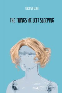 kathryn lund the things we left sleeping cover